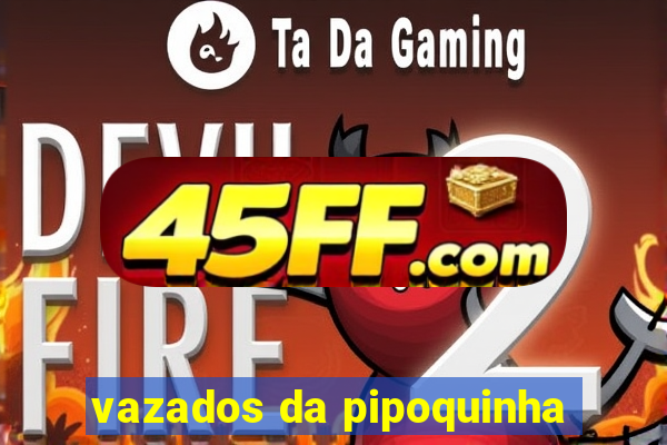 vazados da pipoquinha